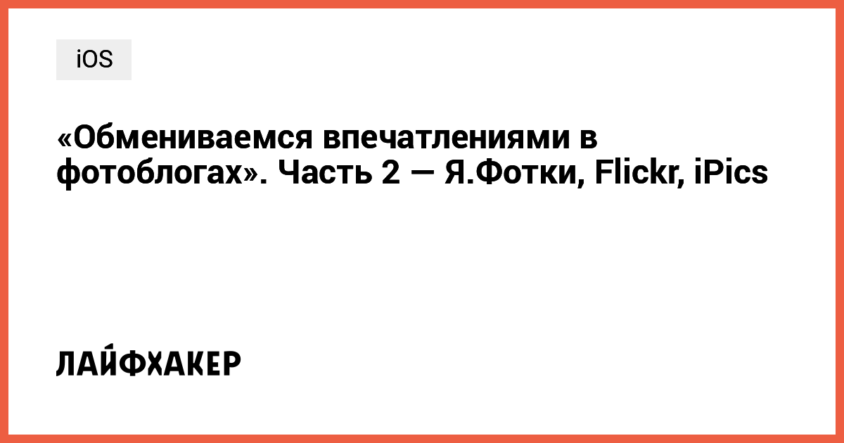 Откройте для себя лучшие приложения для фото-блогинга: Яндекс.Фотки, Flickr и iPics